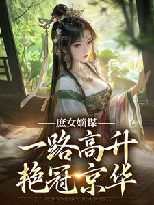 已完结小说《庶女嫡谋：一路高升艳冠京华》最新章节