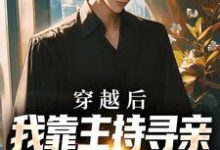 哪里能找到穿越后,我靠主持寻亲节目虐哭全网小说的最新更新和免费章节?-艾米文学