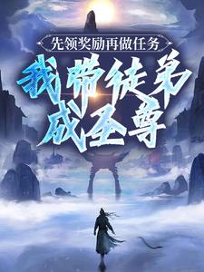 完整版的先领奖励再做任务，我带徒弟成圣尊小说在哪里可以免费读到？