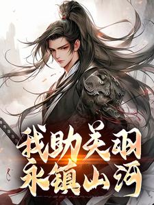 《我助关羽永镇山河》小说关兴关羽章节章节免费在线阅读