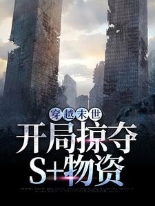 小说《穿越末世，开局掠夺S 物资》完整版章节免费阅读