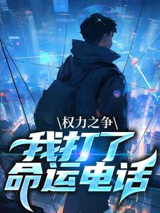 权力之争：我打了命运电话完整版小说免费阅读，权力之争：我打了命运电话小说