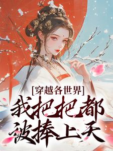 穿越各世界，我把把都被捧上天完整版小说，穿越各世界，我把把都被捧上天免费阅读