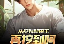 从挖到和田玉,再挖到阿尔泰的黄金完整版小说,从挖到和田玉,再挖到阿尔泰的黄金李沐阳-艾米文学