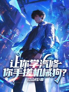 《让你学汽修，你手搓机械狗？》小说章节列表免费试读，苏白小说在线阅读