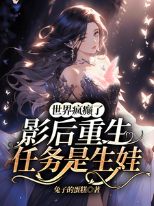 世界疯癫了，影后重生任务是生娃慕绾绾顾之深，世界疯癫了，影后重生任务是生娃在线无弹窗阅读