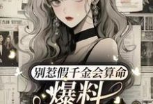 别惹假千金会算命，爆料顺嘴的事这本小说怎么样？免费在线阅读试试-艾米文学