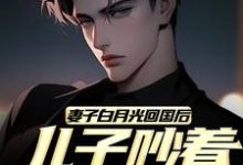 完结版《妻子白月光回国后，儿子吵着换爸爸》免费阅读-艾米文学