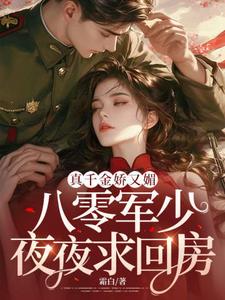 完整版《真千金娇又媚，八零军少夜夜求回房》小说免费阅读