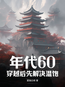 年代60：穿越后先解决温饱刘华强，年代60：穿越后先解决温饱小说免费阅读