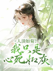 人淡如菊？我只是心死如灰完整版小说，人淡如菊？我只是心死如灰免费阅读