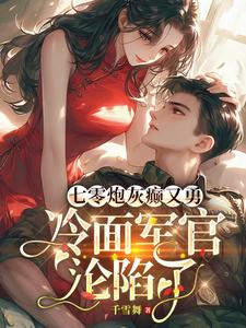 七零炮灰癫又勇，冷面军官沦陷了完整版小说免费阅读，七零炮灰癫又勇，冷面军官沦陷了小说