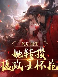 《死后重生，她转投摄政王怀抱》全集免费在线阅读（沈归仪陆昭胤）