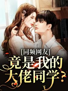 小说《同频网友，竟是我的大佬同学？》完整版在线章节免费阅读