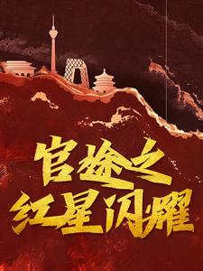 已完结小说《官途之红星闪耀》最新章节