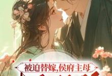 完整版小说《被迫替嫁,侯府主母毒医双绝》免费阅读-艾米文学