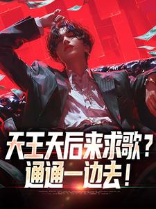 天王天后来求歌？通通一边去！小说的最新章节在哪里更新？免费追踪阅读