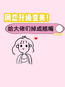 在线免费阅读网恋升级变美！给大佬们钓成翘嘴完整小说