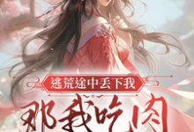 逃荒途中丢下我，那我吃肉你吃土完整版小说，逃荒途中丢下我，那我吃肉你吃土最新章节-艾米文学