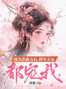 成为恶霸女后，将军全家都宠我小说完结版章节免费阅读