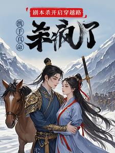 剧本杀开启穿越路携手真命杀疯了完整版小说，剧本杀开启穿越路携手真命杀疯了苏逸赵苹楠