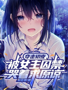 墨江完整版《我离开后，被女主囚禁哭着求原谅》小说免费阅读