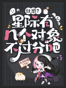 春花小说社恐？星际有几个对象不过分吧章节免费阅读