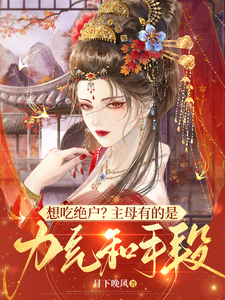 明月小说完结版在线阅读，想吃绝户？主母有的是力气和手段免费看