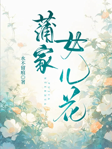 蒲家女儿花免费阅读，蒲家女儿花章节目录