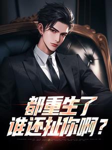 在线寻找都重生了，谁还扯你啊？小说的无删减版本