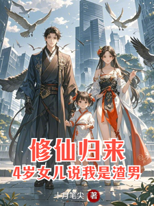 完整版的修仙归来：4岁女儿说我是渣男小说在哪里可以免费读到？
