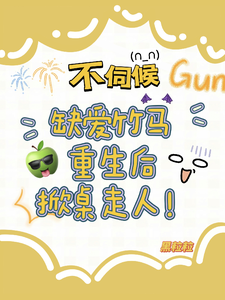 不伺候，缺爱竹马重生后掀桌走人小说无弹窗阅读的网站推荐