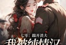 小说《七零:踹开渣夫,我被纯情汉宠上天》章节免费阅读-艾米文学