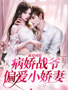 小说《霸爱成瘾：病娇战爷偏爱小娇妻》完整版在线章节免费阅读