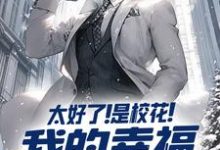 完结版《太好了!是校花!我的幸福有救了》章节目录在线阅读-艾米文学