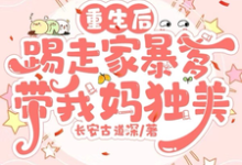完结版《重生后踢走家暴爹带我妈独美》免费阅读-艾米文学