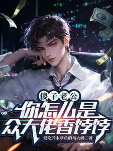 傻子老公，你怎么是众大佬香饽饽千秋黄毛毛，傻子老公，你怎么是众大佬香饽饽完整版最新章节