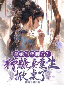 阮朝朝小说完整版《拿她当垫脚石？糟糠妻重生掀桌了》免费阅读
