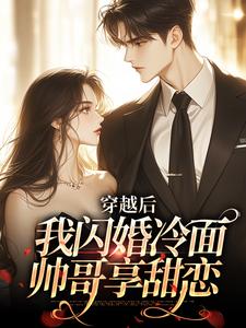 穿越后：我闪婚冷面帅哥享甜恋完整版小说，穿越后：我闪婚冷面帅哥享甜恋顾北征许周舟
