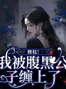 糟糕！我被腹黑公子缠上了苏妩顾妄，糟糕！我被腹黑公子缠上了章节在线阅读