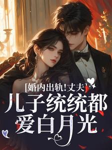 《婚内出轨！丈夫儿子统统都爱白月光》小说章节列表免费试读，云以冉明川小说在线阅读