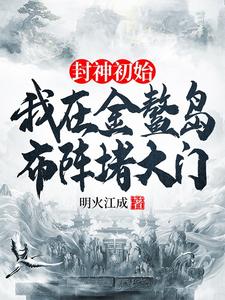 封神初始：我在金鳌岛布阵堵大门小说完结版章节免费阅读