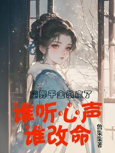 魔界千金杀疯了，谁听心声谁改命最新章节，魔界千金杀疯了，谁听心声谁改命免费阅读