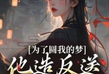 为了圆我的梦,他造反送我当皇后小说的免费阅读版本在哪里可以找到?-艾米文学