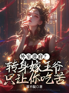 外室进府？转身嫁王爷只让你吃苦完整版小说，外室进府？转身嫁王爷只让你吃苦免费阅读