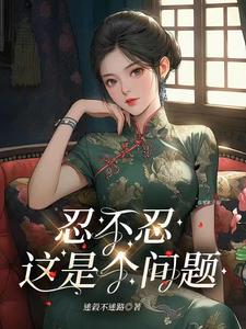 忍不忍，这是个问题小说最新章节在哪里可以读到？
