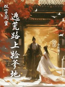 双穿闺蜜：逃荒路上捡爹地小说有没有完结版在线？