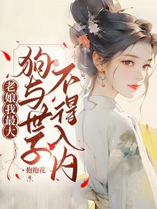 在线免费阅读老娘我最大，狗与世子不得入内完整小说