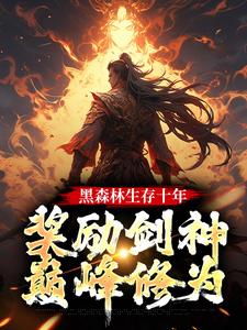黑森林生存十年，奖励剑神巅峰修为这本小说在哪里可以看？哪里有免费试读章节？