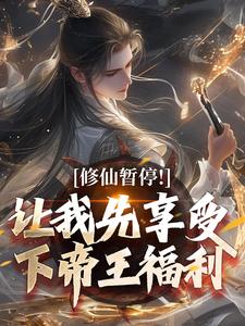 修仙暂停！让我先享受下帝王福利完整版最新章节，修仙暂停！让我先享受下帝王福利章节在线阅读